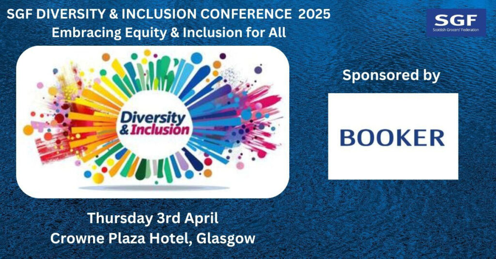 Advert for the SGF Diversity & Inclusion Conference 2025 'Embracing Equality & Inclusion for All' with the logo for the event and a logo for the headline sponsor Booker. The logo for the SGF sits in the top right corner with the date Thursday 3 April at the bottom with the location Crowne Plaza, Glasgow.